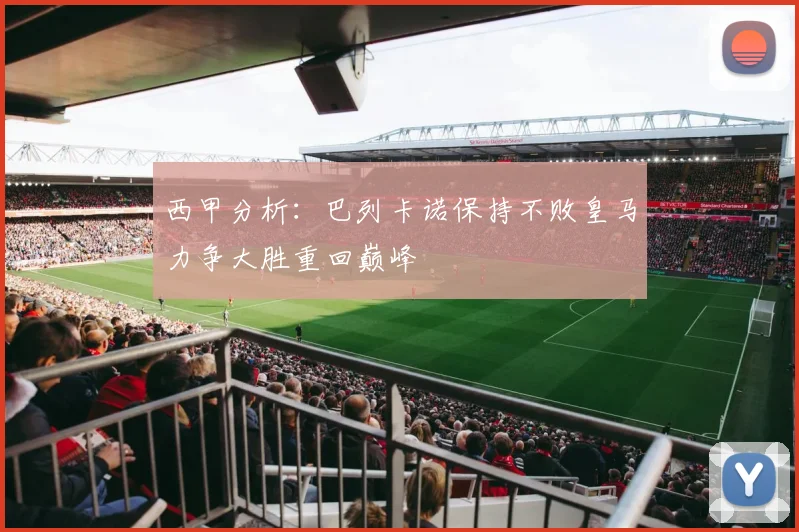 西甲分析：巴列卡诺保持不败皇马力争大胜重回巅峰