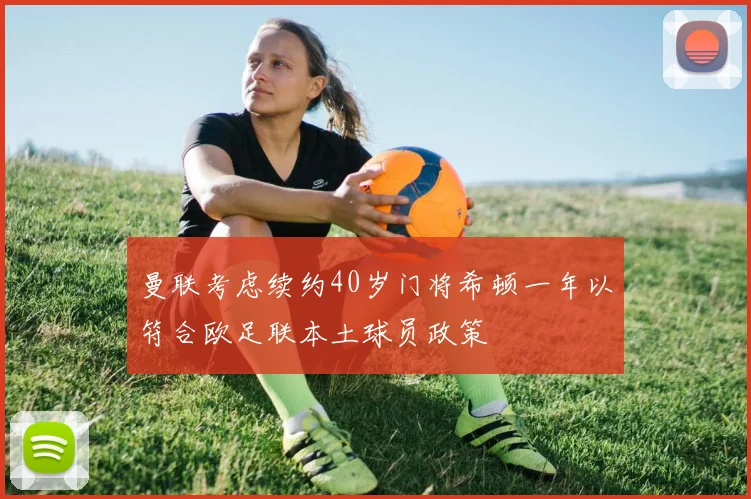 曼联考虑续约40岁门将希顿一年以符合欧足联本土球员政策